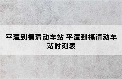 平潭到福清动车站 平潭到福清动车站时刻表